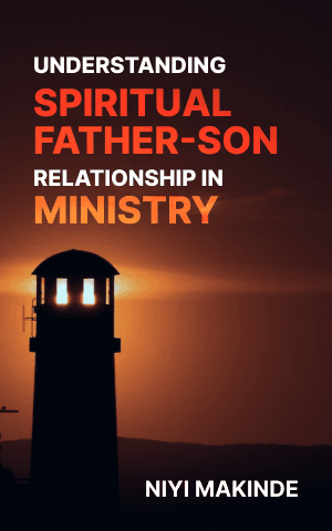Understanding Spiritual Father–Son Relationship in Ministry by Niyi Makinde